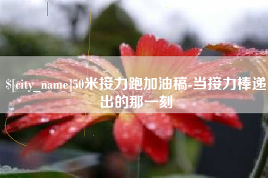莱州50米接力跑加油稿-当接力棒递出的那一刻