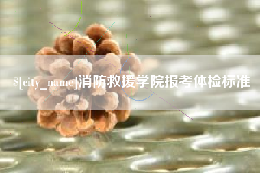 莱州消防救援学院报考体检标准