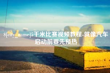 莱州5千米比赛视频教程-就像汽车启动前要先预热