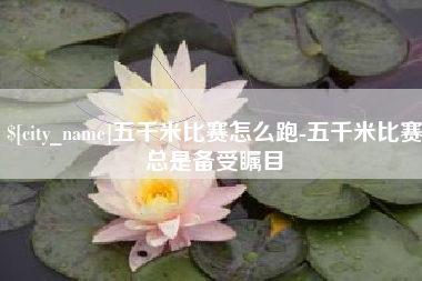 莱州五千米比赛怎么跑-五千米比赛总是备受瞩目