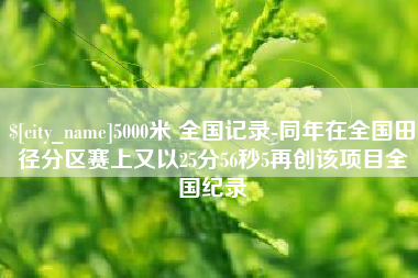 莱州5000米 全国记录-同年在全国田径分区赛上又以25分56秒5再创该项目全国纪录