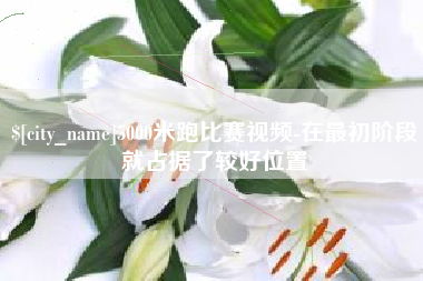 莱州5000米跑比赛视频-在最初阶段就占据了较好位置