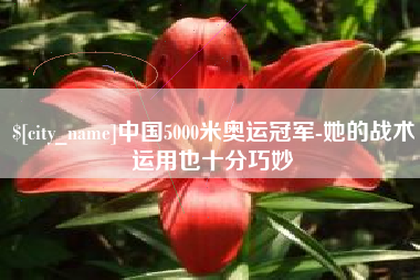 莱州中国5000米奥运冠军-她的战术运用也十分巧妙
