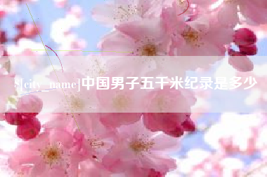 莱州中国男子五千米纪录是多少