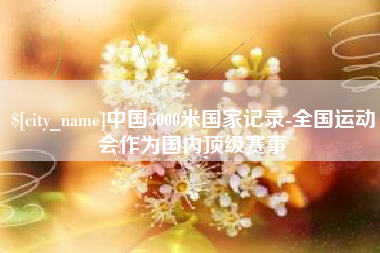 莱州中国5000米国家记录-全国运动会作为国内顶级赛事