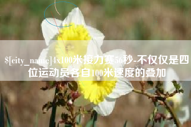 莱州4x100米接力赛56秒-不仅仅是四位运动员各自100米速度的叠加