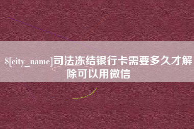 莱州司法冻结银行卡需要多久才解除可以用微信